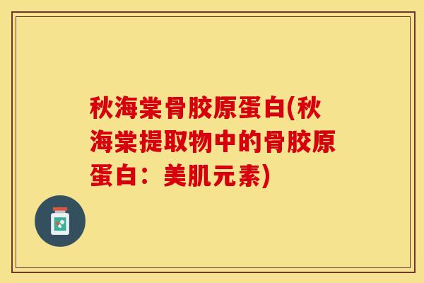 秋海棠骨胶原蛋白(秋海棠提取物中的骨胶原蛋白：美肌元素)