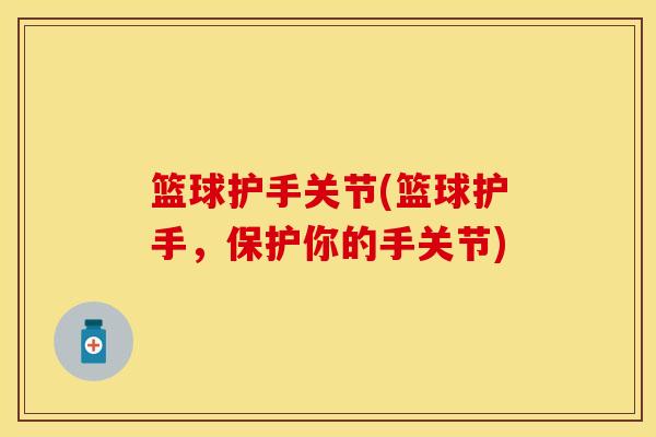 篮球护手关节(篮球护手，保护你的手关节)