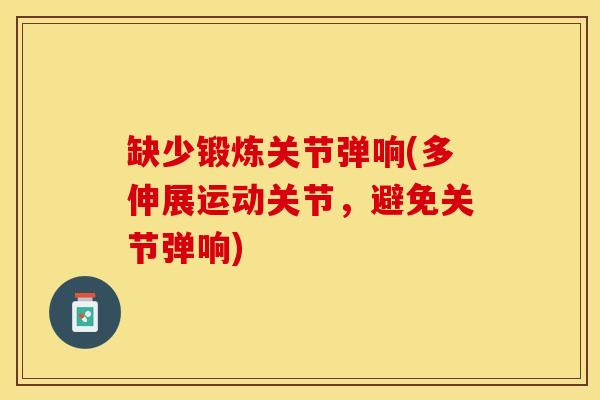 缺少锻炼关节弹响(多伸展运动关节，避免关节弹响)