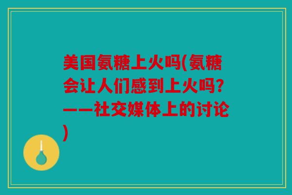 美国氨糖上火吗(氨糖会让人们感到上火吗？——社交媒体上的讨论)