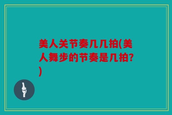 美人关节奏几几拍(美人舞步的节奏是几拍？)