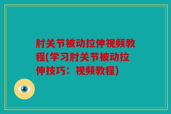 肘关节被动拉伸视频教程(学习肘关节被动拉伸技巧：视频教程)