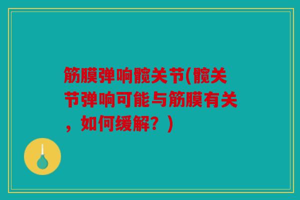 筋膜弹响髋关节(髋关节弹响可能与筋膜有关，如何缓解？)