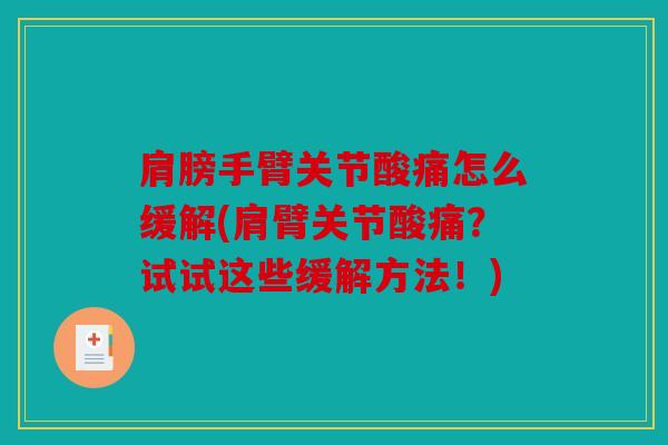 肩膀手臂关节酸痛怎么缓解(肩臂关节酸痛？试试这些缓解方法！)