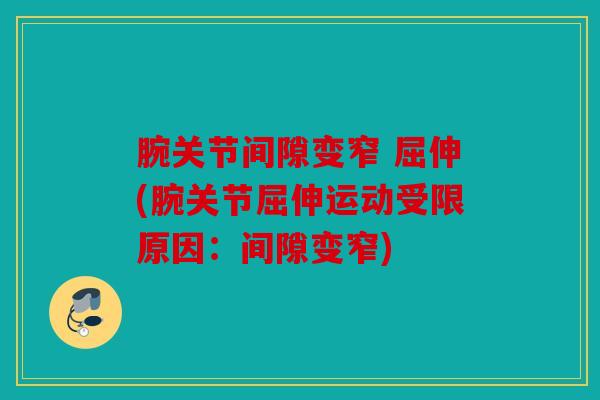 腕关节间隙变窄 屈伸(腕关节屈伸运动受限原因：间隙变窄)
