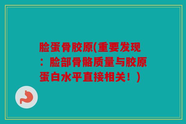 脸蛋骨胶原(重要发现：脸部骨骼质量与胶原蛋白水平直接相关！)