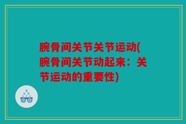 腕骨间关节关节运动(腕骨间关节动起来：关节运动的重要性)