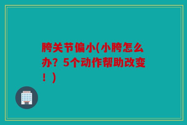 胯关节偏小(小胯怎么办？5个动作帮助改变！)