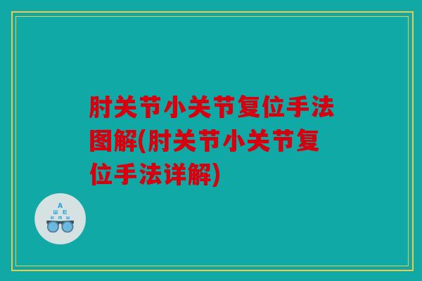 肘关节小关节复位手法图解(肘关节小关节复位手法详解)