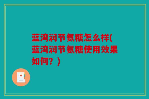 蓝湾润节氨糖怎么样(蓝湾润节氨糖使用效果如何？)