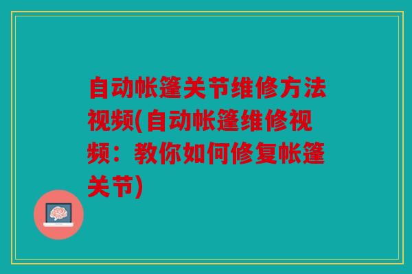 自动帐篷关节维修方法视频(自动帐篷维修视频:教你如何修复帐篷关节) 自动帐篷关节维修方法视频(自动帐篷维修视频:教你如何修复帐篷关节)