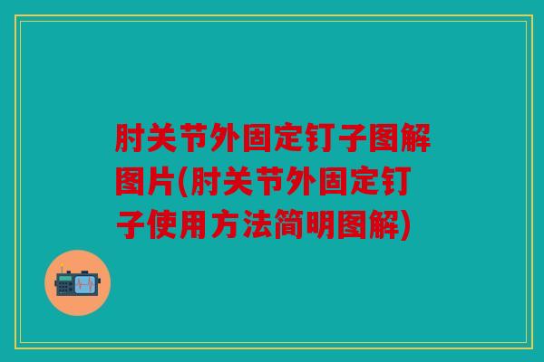 肘关节外固定钉子图解图片(肘关节外固定钉子使用方法简明图解)