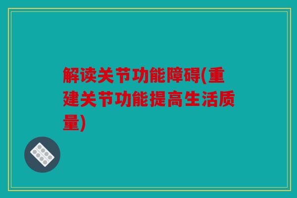 解读关节功能障碍(重建关节功能提高生活质量)