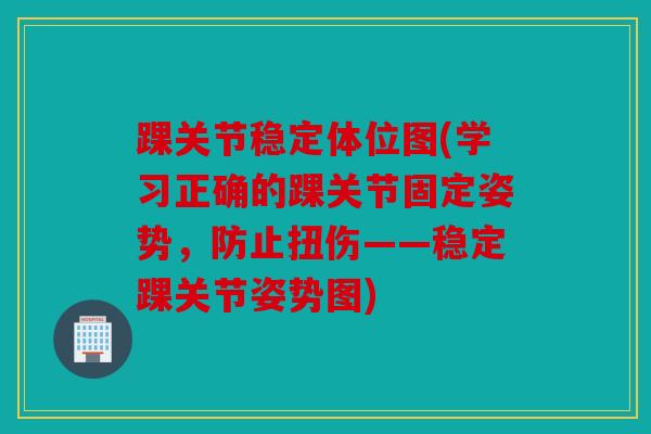 踝关节稳定体位图(学习正确的踝关节固定姿势，防止扭伤——稳定踝关节姿势图)