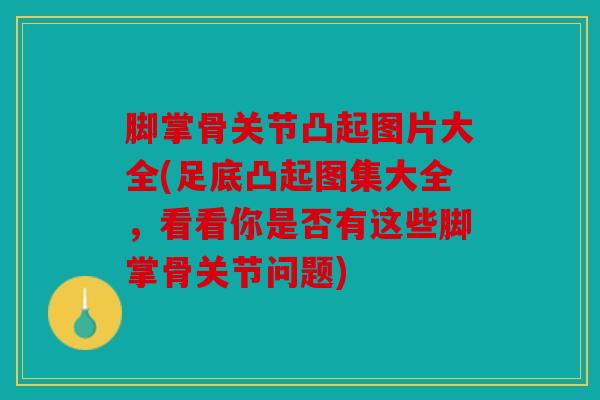 脚掌骨关节凸起图片大全(足底凸起图集大全，看看你是否有这些脚掌骨关节问题)
