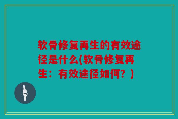 软骨修复再生的有效途径是什么(软骨修复再生：有效途径如何？)