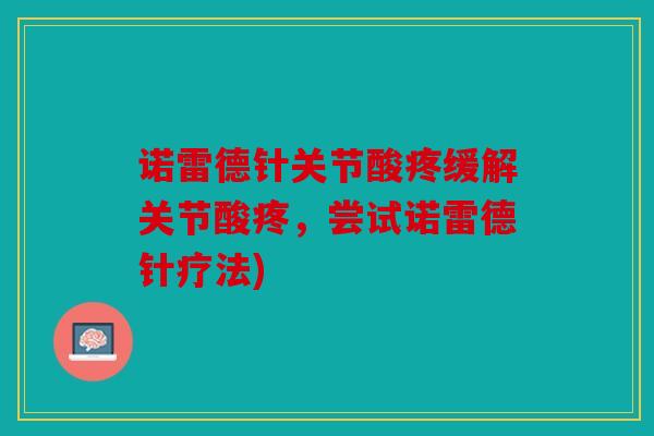 诺雷德针关节酸疼缓解关节酸疼，尝试诺雷德针疗法)