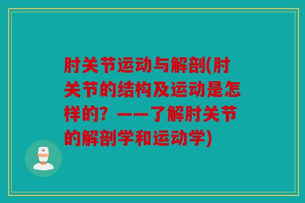 肘关节运动与解剖(肘关节的结构及运动是怎样的?——了解肘关节的解剖学和运动学) 肘关节运动与解剖(肘关节的结构及运动是怎样的?——了解肘关节的解剖学和运动学)