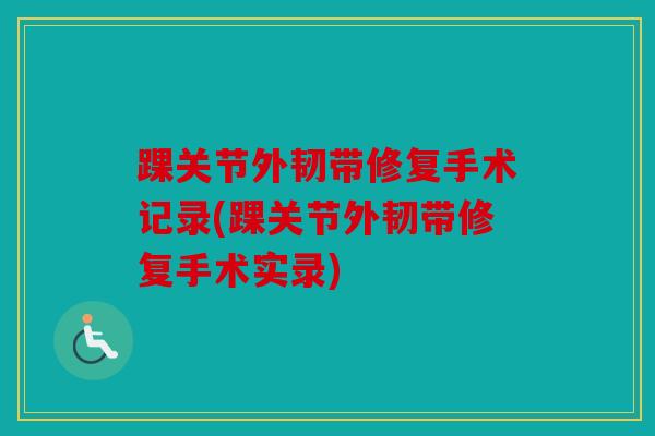 踝关节外韧带修复手术记录(踝关节外韧带修复手术实录)