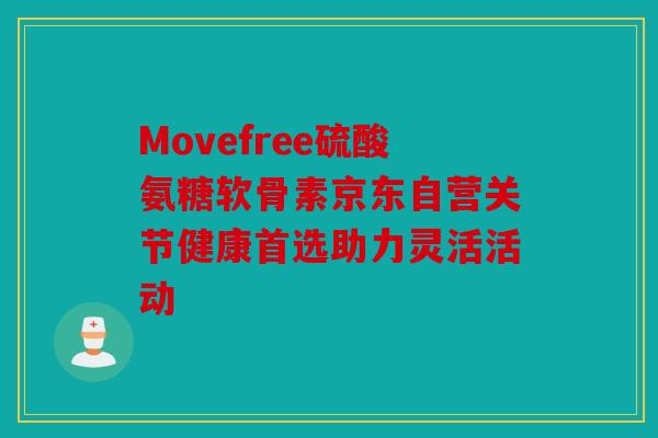 Movefree硫酸氨糖软骨素京东自营关节健康首选助力灵活活动