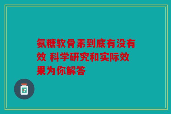 氨糖软骨素到底有没有效 科学研究和实际效果为你解答