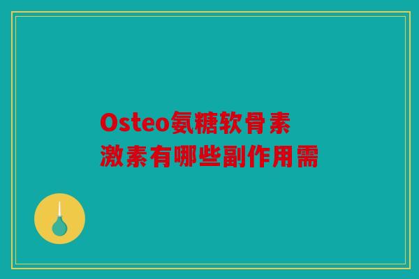 Osteo氨糖软骨素激素有哪些副作用需