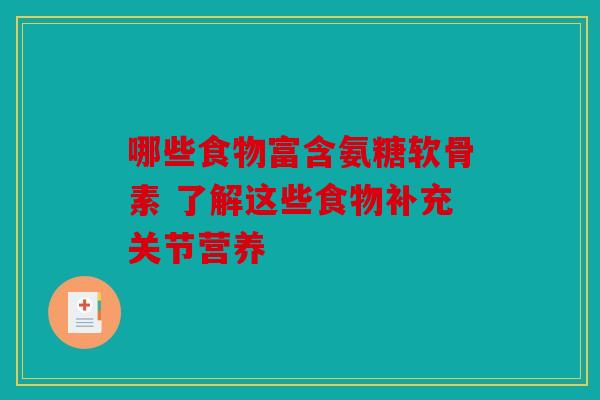 哪些食物富含氨糖软骨素 了解这些食物补充关节营养