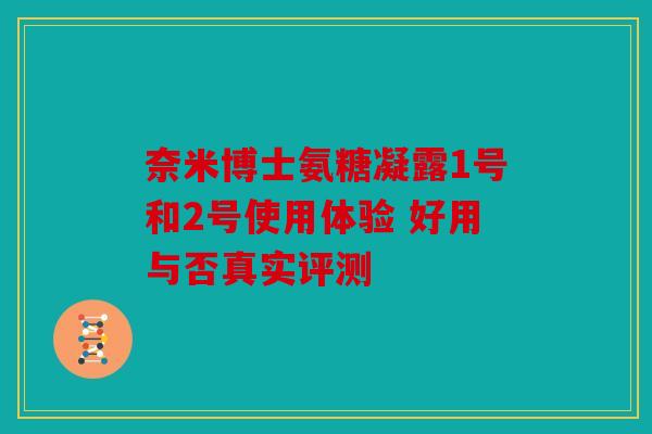 奈米博士氨糖凝露1号和2号使用体验 好用与否真实评测
